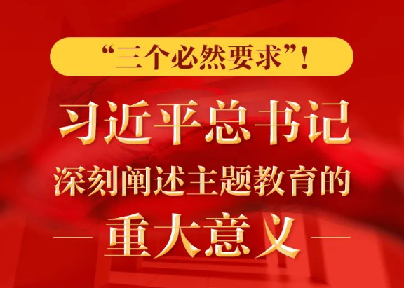 “三个必然要求”！ 习近平总书记深刻阐述主题教育的重大意义